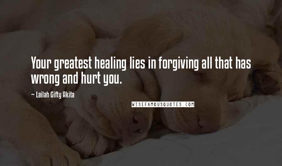 Lailah Gifty Akita Quotes: Your greatest healing lies in forgiving all that has wrong and hurt you.