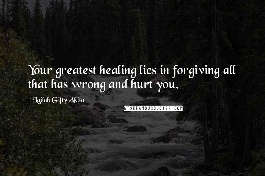 Lailah Gifty Akita Quotes: Your greatest healing lies in forgiving all that has wrong and hurt you.