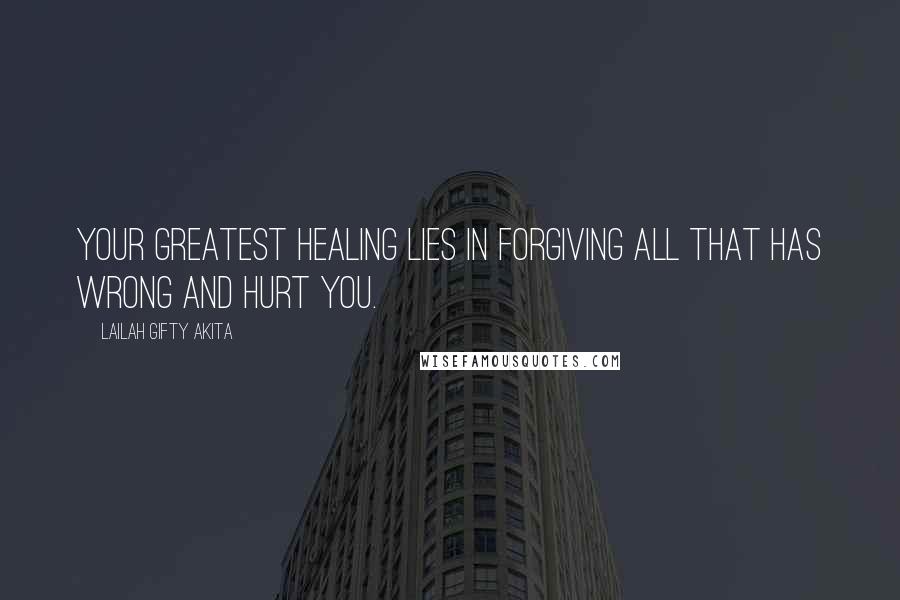 Lailah Gifty Akita Quotes: Your greatest healing lies in forgiving all that has wrong and hurt you.