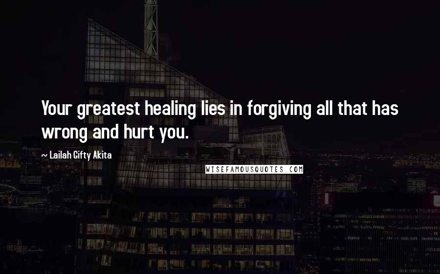 Lailah Gifty Akita Quotes: Your greatest healing lies in forgiving all that has wrong and hurt you.