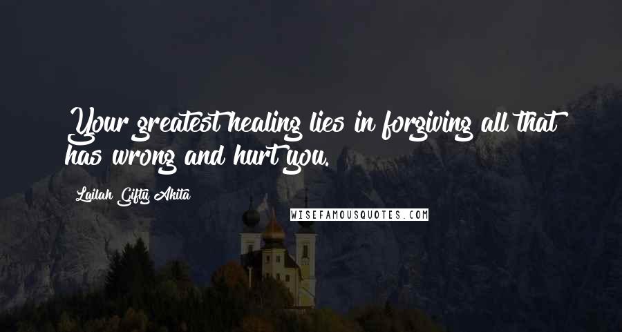 Lailah Gifty Akita Quotes: Your greatest healing lies in forgiving all that has wrong and hurt you.