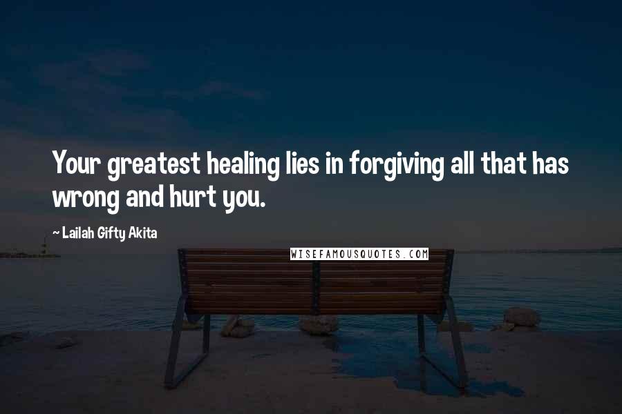 Lailah Gifty Akita Quotes: Your greatest healing lies in forgiving all that has wrong and hurt you.