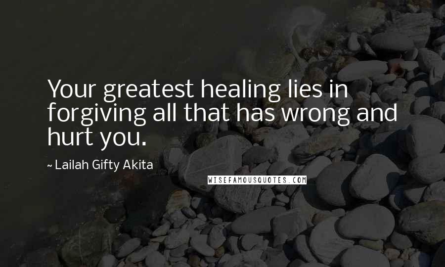 Lailah Gifty Akita Quotes: Your greatest healing lies in forgiving all that has wrong and hurt you.