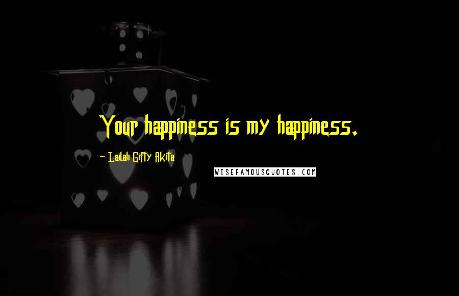 Lailah Gifty Akita Quotes: Your happiness is my happiness.