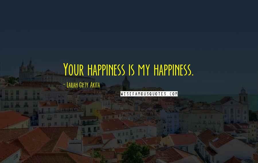 Lailah Gifty Akita Quotes: Your happiness is my happiness.