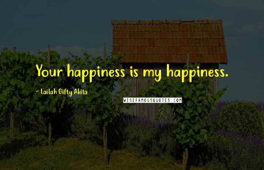 Lailah Gifty Akita Quotes: Your happiness is my happiness.