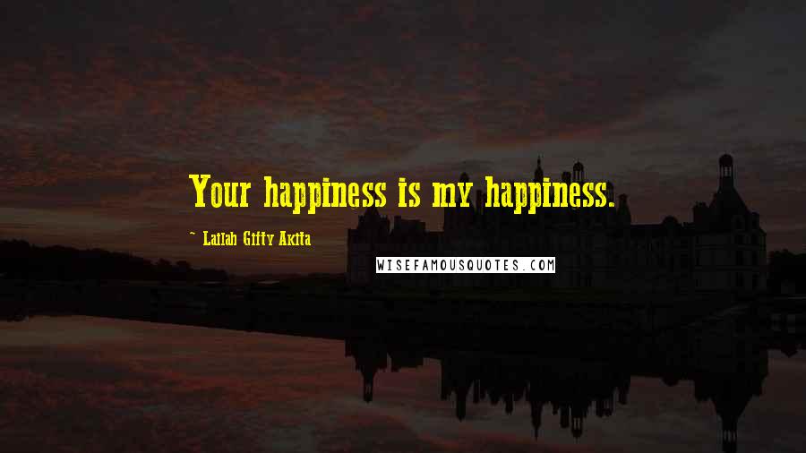 Lailah Gifty Akita Quotes: Your happiness is my happiness.