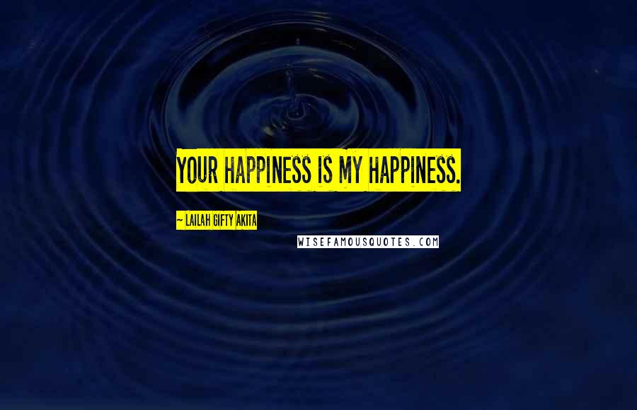 Lailah Gifty Akita Quotes: Your happiness is my happiness.