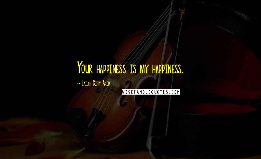 Lailah Gifty Akita Quotes: Your happiness is my happiness.