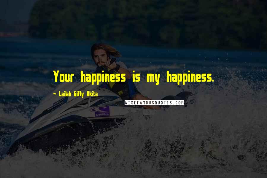 Lailah Gifty Akita Quotes: Your happiness is my happiness.