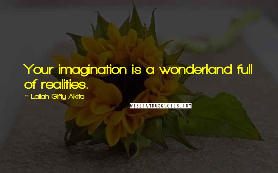 Lailah Gifty Akita Quotes: Your imagination is a wonderland full of realities.