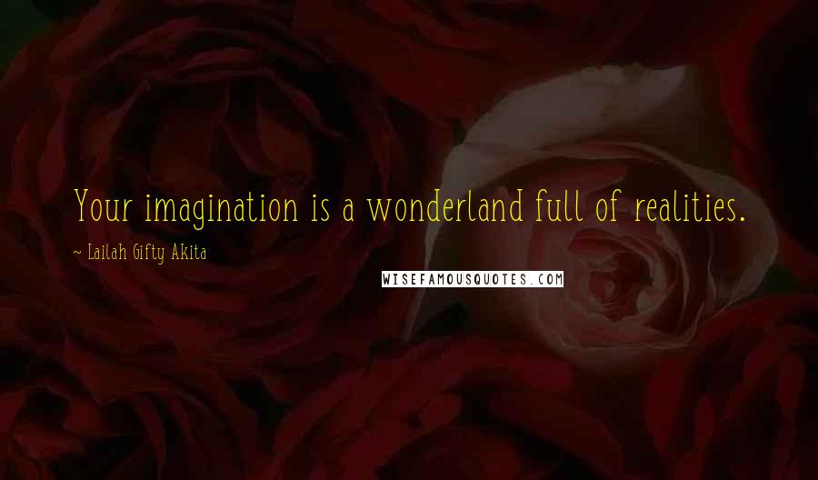 Lailah Gifty Akita Quotes: Your imagination is a wonderland full of realities.