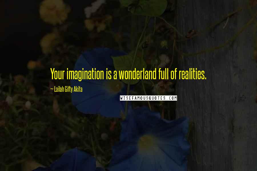 Lailah Gifty Akita Quotes: Your imagination is a wonderland full of realities.