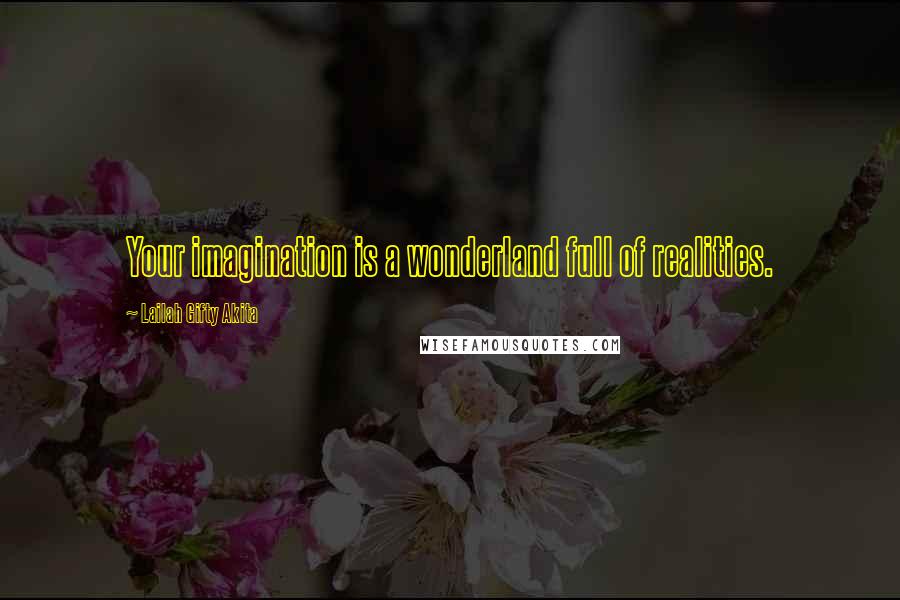 Lailah Gifty Akita Quotes: Your imagination is a wonderland full of realities.