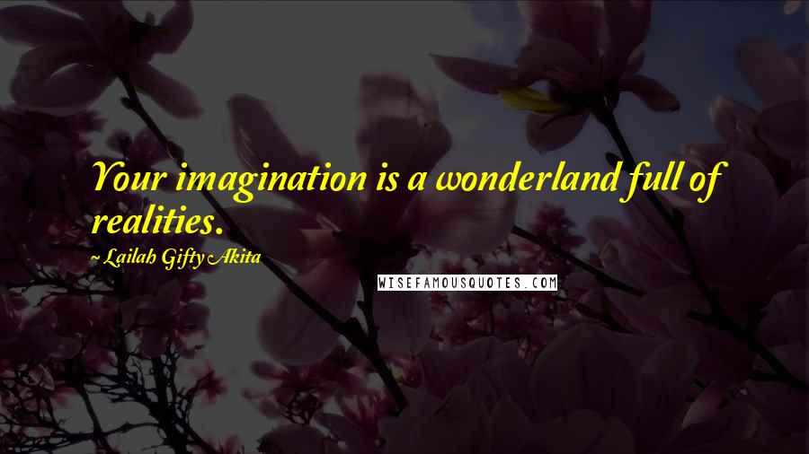 Lailah Gifty Akita Quotes: Your imagination is a wonderland full of realities.