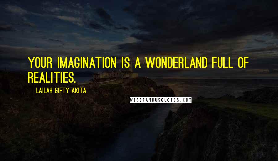 Lailah Gifty Akita Quotes: Your imagination is a wonderland full of realities.