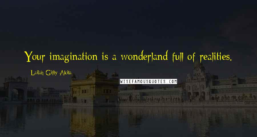 Lailah Gifty Akita Quotes: Your imagination is a wonderland full of realities.