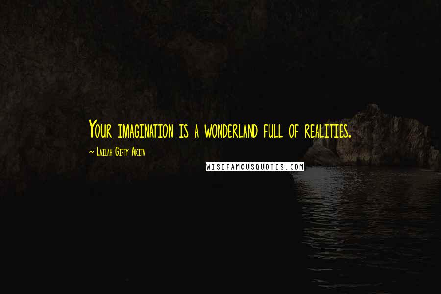 Lailah Gifty Akita Quotes: Your imagination is a wonderland full of realities.