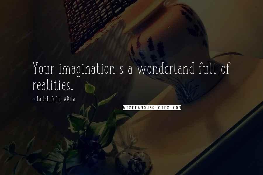 Lailah Gifty Akita Quotes: Your imagination s a wonderland full of realities.