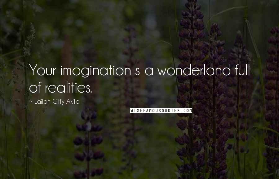 Lailah Gifty Akita Quotes: Your imagination s a wonderland full of realities.