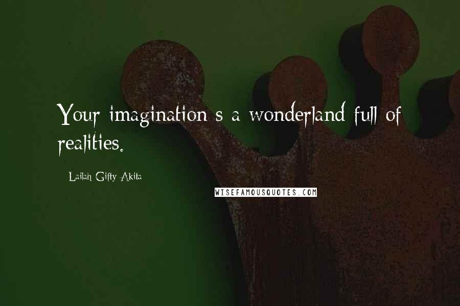 Lailah Gifty Akita Quotes: Your imagination s a wonderland full of realities.