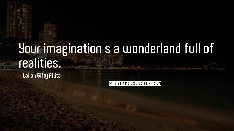 Lailah Gifty Akita Quotes: Your imagination s a wonderland full of realities.