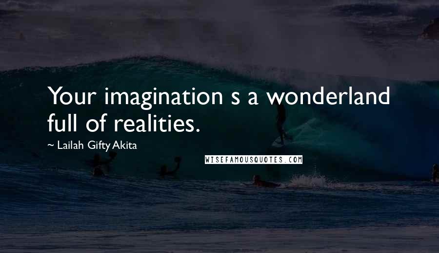 Lailah Gifty Akita Quotes: Your imagination s a wonderland full of realities.