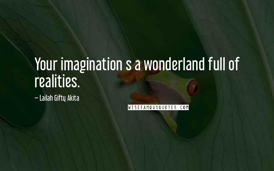 Lailah Gifty Akita Quotes: Your imagination s a wonderland full of realities.