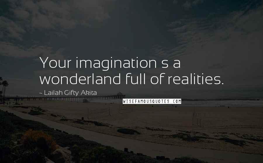 Lailah Gifty Akita Quotes: Your imagination s a wonderland full of realities.