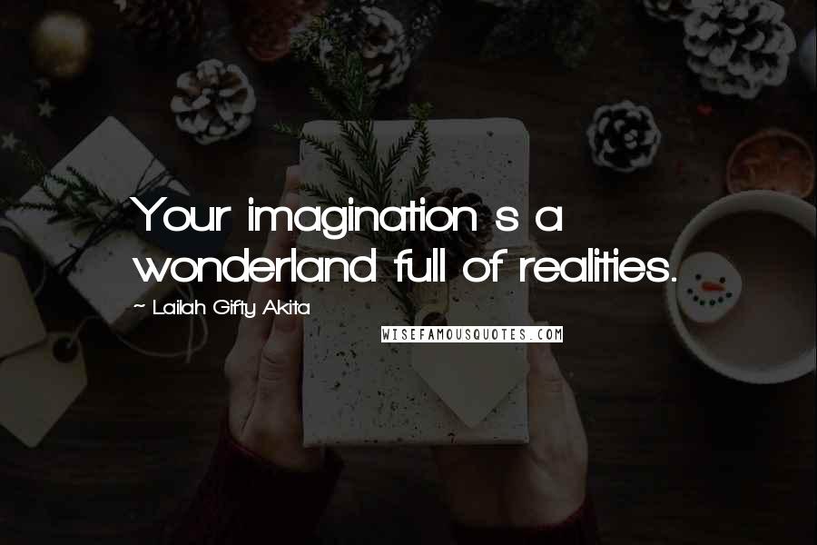 Lailah Gifty Akita Quotes: Your imagination s a wonderland full of realities.