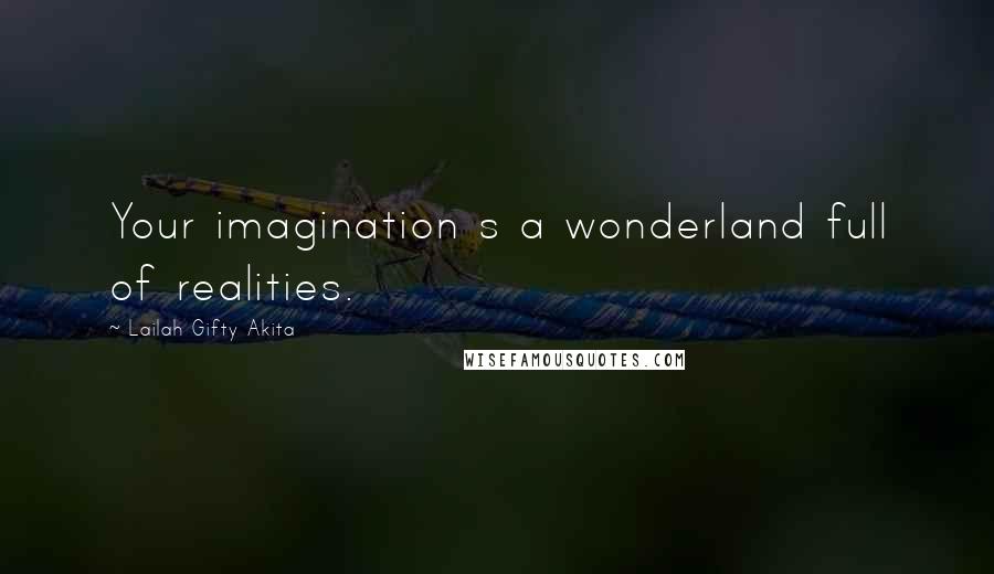 Lailah Gifty Akita Quotes: Your imagination s a wonderland full of realities.
