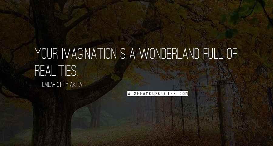Lailah Gifty Akita Quotes: Your imagination s a wonderland full of realities.