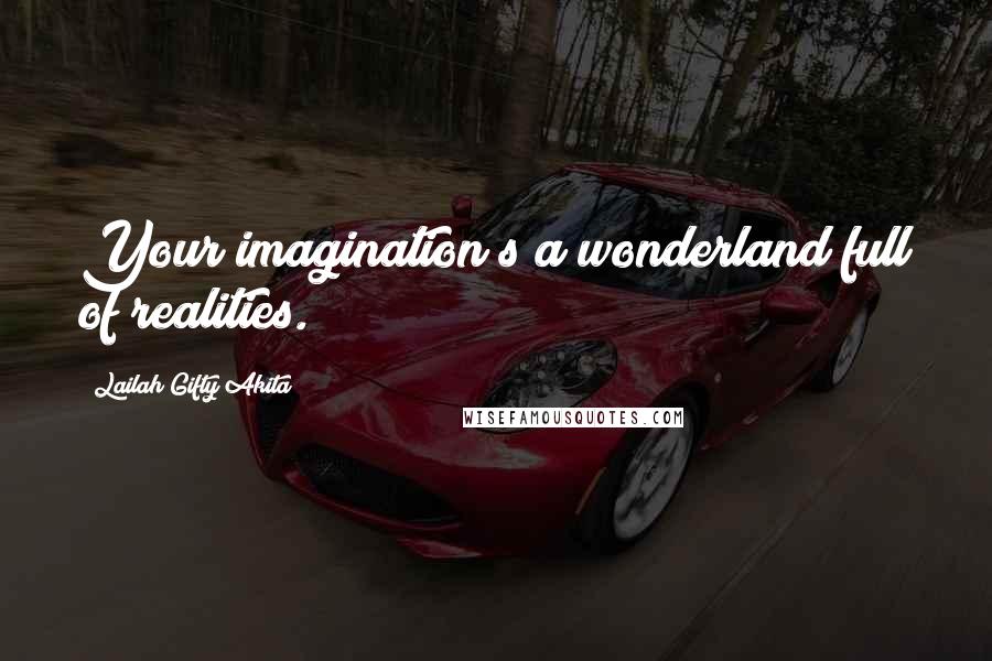 Lailah Gifty Akita Quotes: Your imagination s a wonderland full of realities.