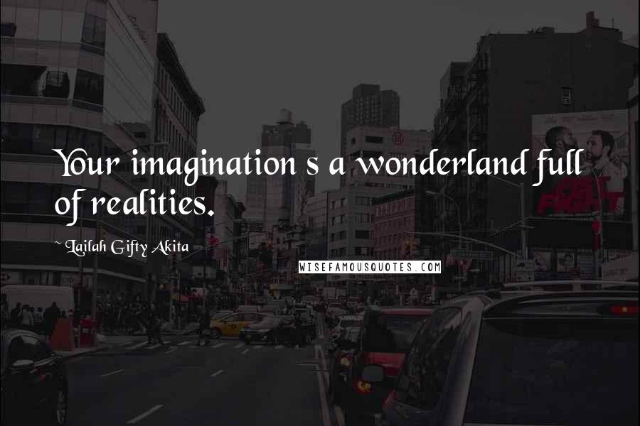 Lailah Gifty Akita Quotes: Your imagination s a wonderland full of realities.