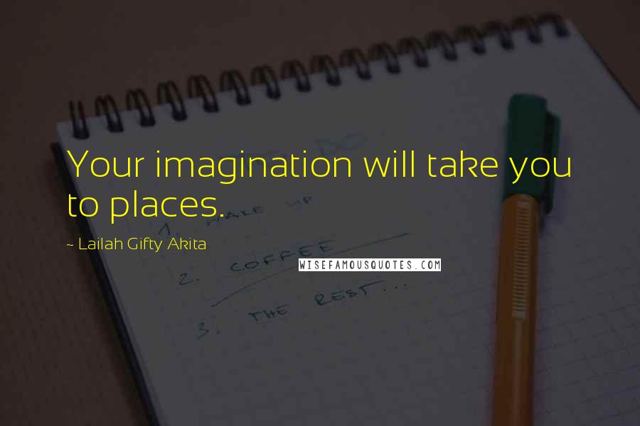 Lailah Gifty Akita Quotes: Your imagination will take you to places.