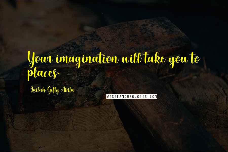 Lailah Gifty Akita Quotes: Your imagination will take you to places.