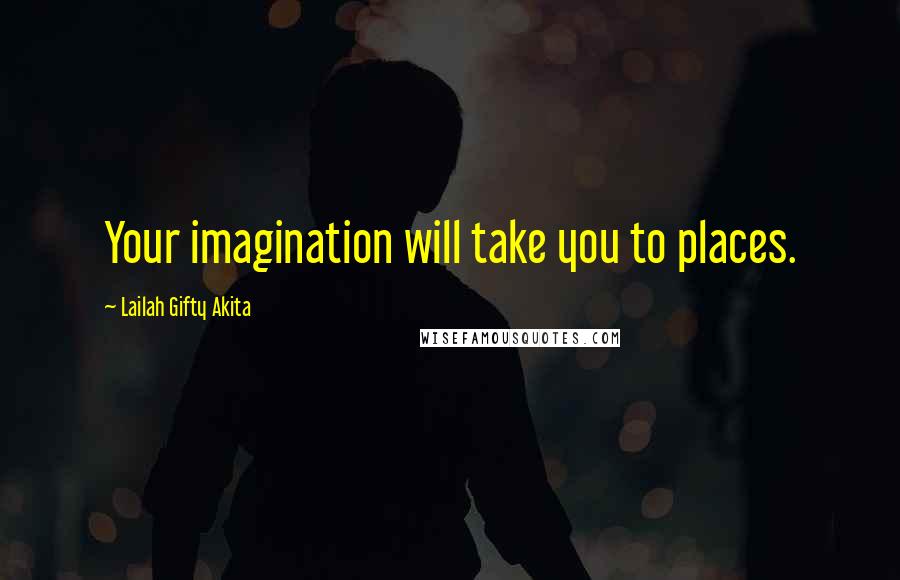 Lailah Gifty Akita Quotes: Your imagination will take you to places.