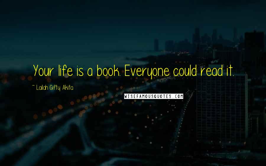 Lailah Gifty Akita Quotes: Your life is a book. Everyone could read it.