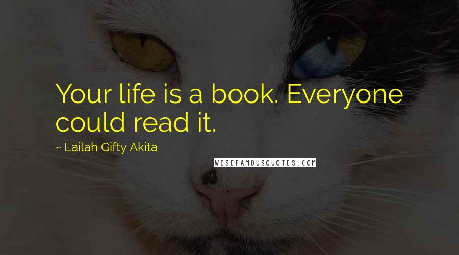 Lailah Gifty Akita Quotes: Your life is a book. Everyone could read it.