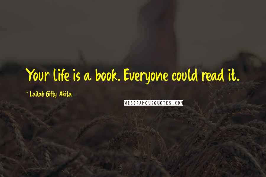 Lailah Gifty Akita Quotes: Your life is a book. Everyone could read it.
