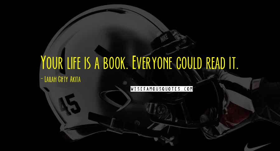 Lailah Gifty Akita Quotes: Your life is a book. Everyone could read it.