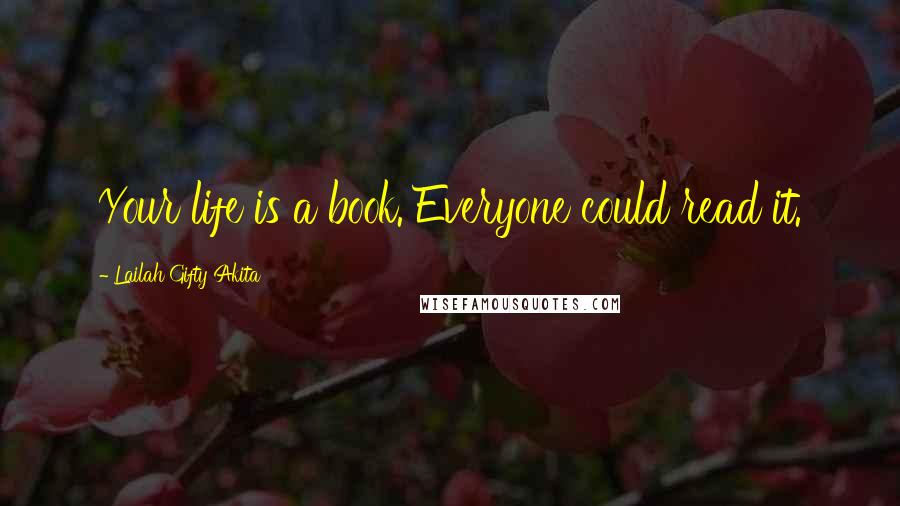 Lailah Gifty Akita Quotes: Your life is a book. Everyone could read it.