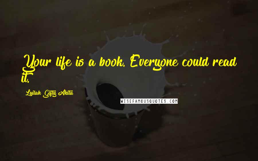 Lailah Gifty Akita Quotes: Your life is a book. Everyone could read it.