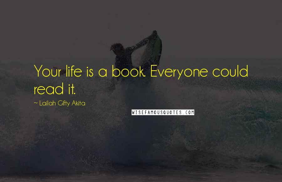 Lailah Gifty Akita Quotes: Your life is a book. Everyone could read it.