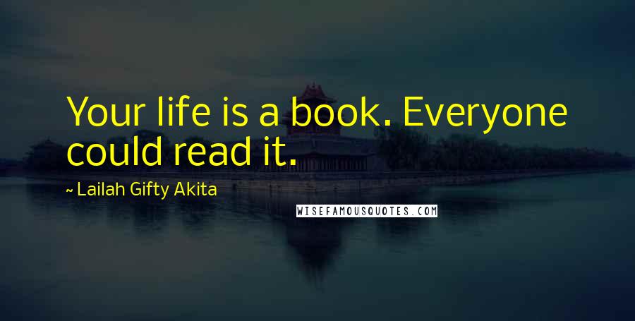 Lailah Gifty Akita Quotes: Your life is a book. Everyone could read it.