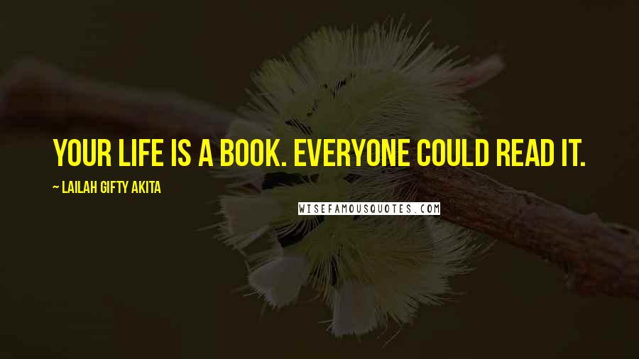 Lailah Gifty Akita Quotes: Your life is a book. Everyone could read it.