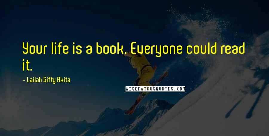 Lailah Gifty Akita Quotes: Your life is a book. Everyone could read it.