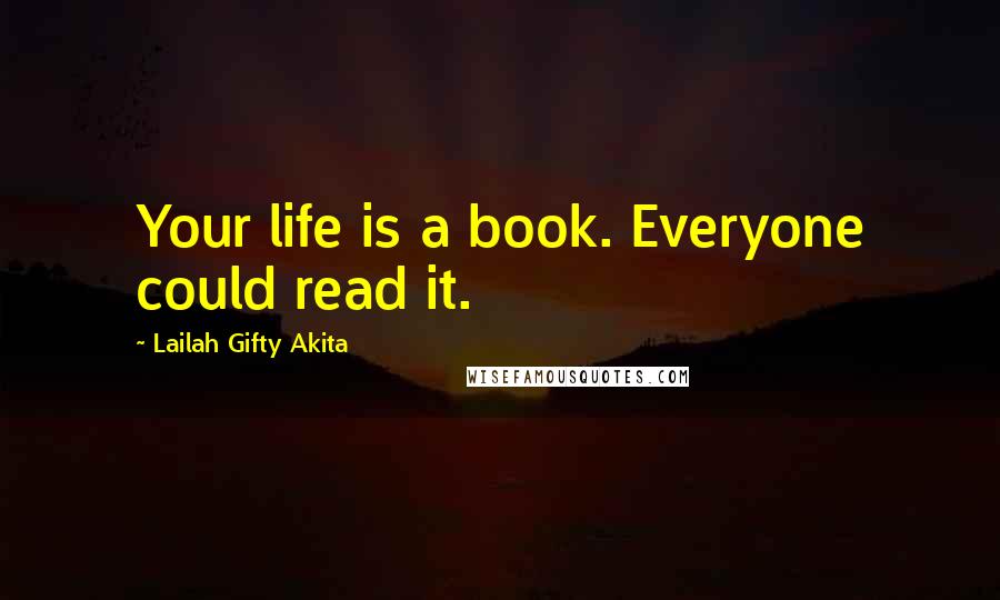 Lailah Gifty Akita Quotes: Your life is a book. Everyone could read it.
