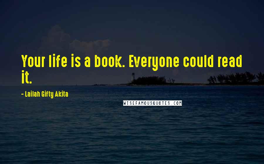 Lailah Gifty Akita Quotes: Your life is a book. Everyone could read it.