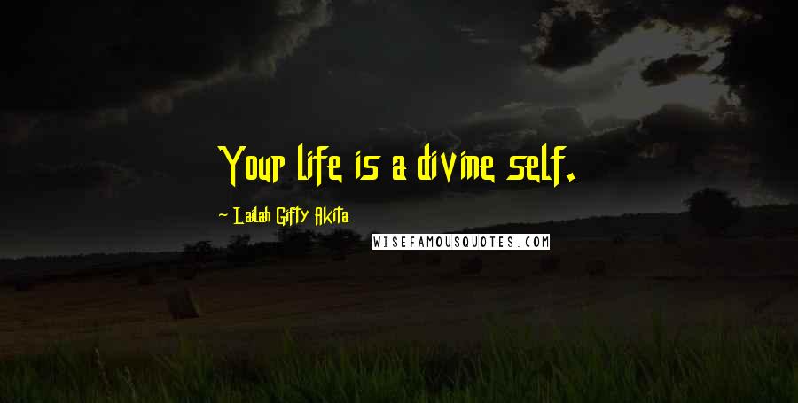 Lailah Gifty Akita Quotes: Your life is a divine self.